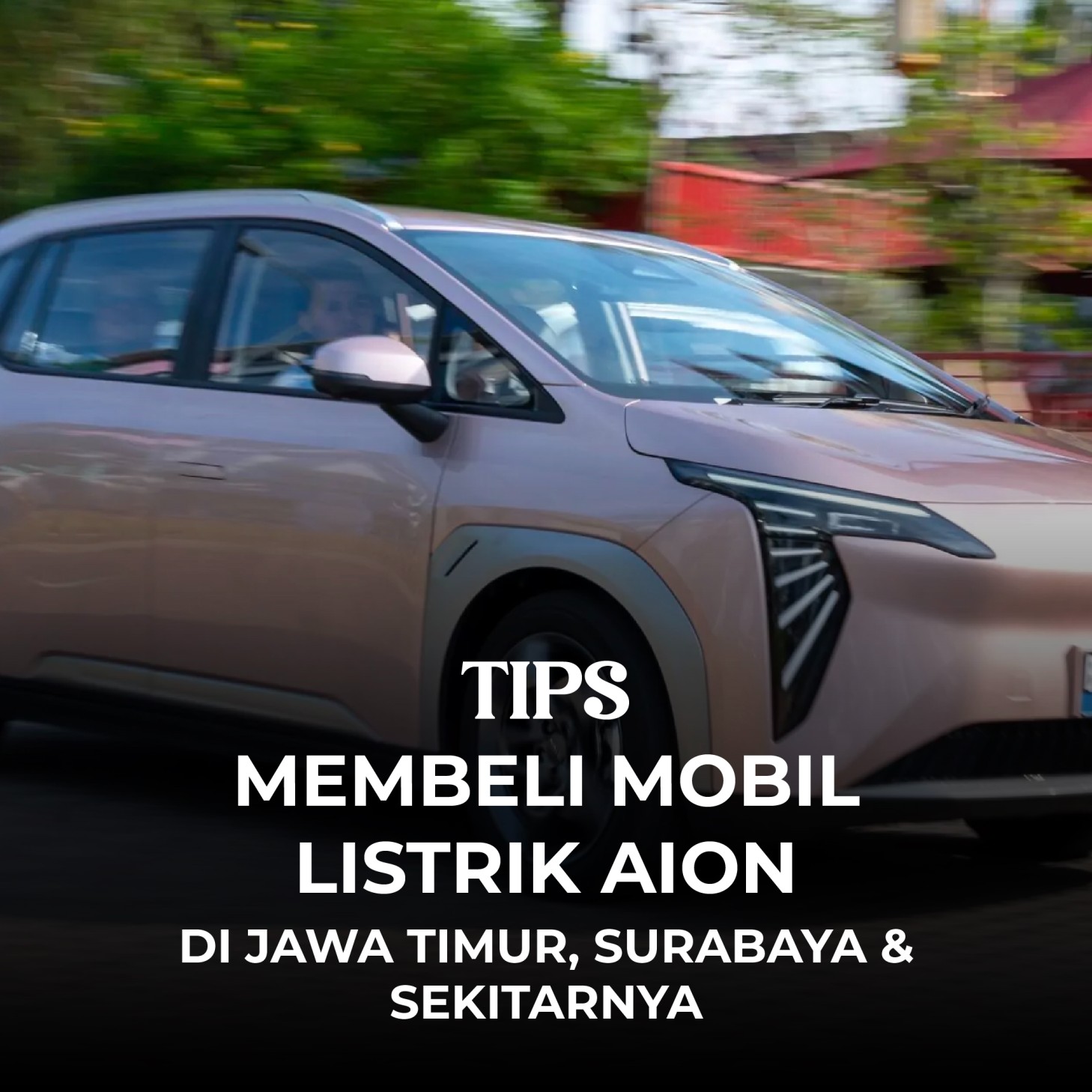 Tips Membeli Mobil Listrik AION di Jawa Timur, Surabaya & Sekitarnya
