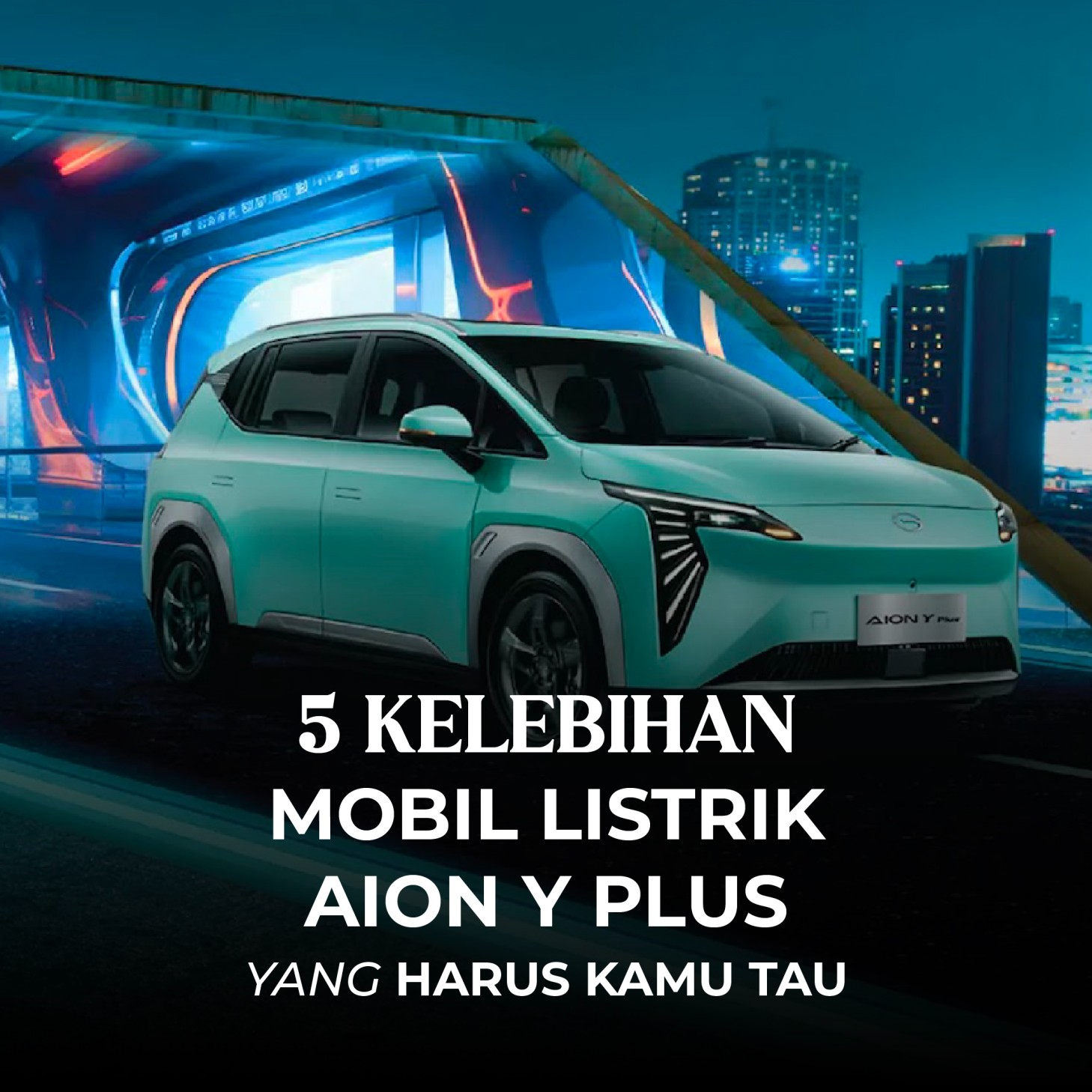 5 Kelebihan Mobil Listrik AION Y Plus yang Harus Kamu Tau